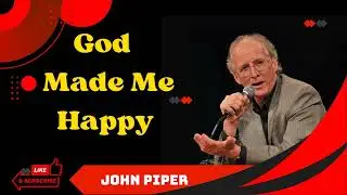 John Piper 2023 _ God Made Me Happy