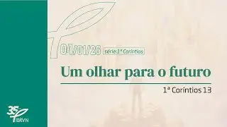 Um olhar para o futuro | 1 Cor&iacute;ntios 13 | Alberto Costa