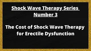 Shock Wave Therapy Series - Number 3 - The Cost of Shock Wave Therapy for Erectile Dysfunction