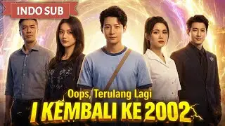 Oops Terulang Lagi Kembali Ke 2002 Drama China Review