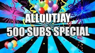 AllOutJay 500 Subs Special Video (Montage of Me Starting On YouTube to Now) (Ft. AllOutJay)