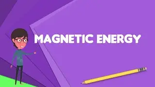 What is Magnetic energy? Explain Magnetic energy, Define Magnetic energy, Meaning of Magnetic energy