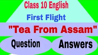 Class 10 English , Glimpses of India 3rd part , Tea from Assam Question answers