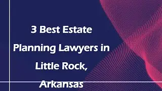 3 Best Estate Planning Lawyers in Little Rock, Arkansas | Estate Planners