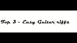 TOP 3 - EASY GUITAR RIFFS