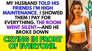 My Husband Told His Friends I'm High Maintenance; I Showed Them I Pay For Everything And He Cried