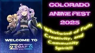 Colorado Anime Fest 2025 (COAF) - A Whirlwind of Fun, Creativity, and Community Spirit!!