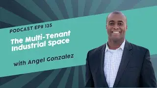 135: The Multi-Tenant Industrial Space with Angel Gonzlez