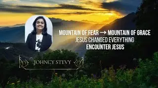 📍 Mountain of Fear &rarr; Mountain of Grace | Jesus Changed Everything| ENCOUNTER JESUS| Johncy Stevy