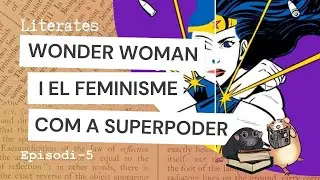 Wonder Woman i el Feminisme com a superpoder  - LITERATES [EP5 18072025]