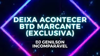 BR MEL BTD MARCANTE - DEIXA ACONTECER (EXCLUSIVA) DJ GENILSON INCOMPARÁVEL