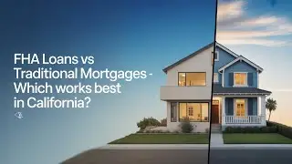 FHA Loans vs Traditional Mortgages - Which Works Best in California?