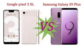 Google Pixel 3 XL vs Samsung Galaxy S9 Plus