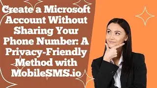 Create Microsoft Account Without using Your Phone Number: Privacy-Friendly Method with MobileSMS.io