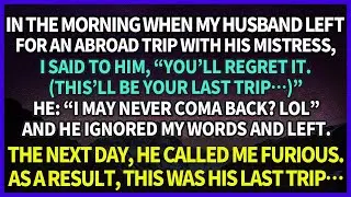 My husband ignored my words & left for abroad with his mistress. As a result, this was his last trip
