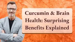Curcumin & Brain Health: Surprising Benefits Explained