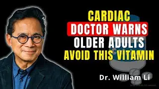 Cardiologist Issues Warning A Popular Vitamin May Damage Aging Hearts |  Dr  William Li