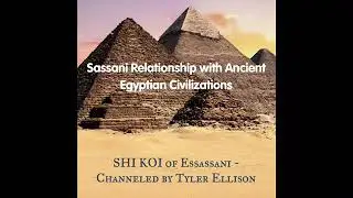 Egyptian and Sassani Relationship described by Shi Koi of Essassani channeled by Tyler Ellison