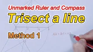 How to Draw Trisect a Line Segment? Using an Unmarked Ruler and Compass,  Step-by-Step, Method 1