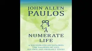 Numerate Life: A Mathematician Explores the Vagaries of Life, His Own and Probably Yours