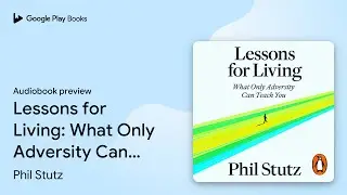 Lessons for Living: What Only Adversity Can&hellip; by Phil Stutz &middot; Audiobook preview