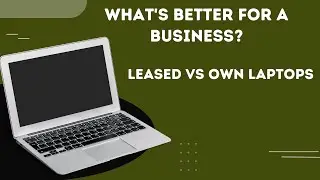 Leased vs Own Laptops: What's Better for a Business?