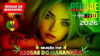 MÚSICA REGGAE 2026 ♫ REGGAE REMIX 2026 ♫ MEHLOR DO REGGAE INTERNACIONAL ♫ REGGAE DO MARANHÃO 2026