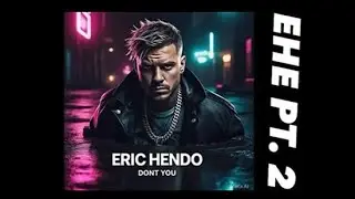 Don’t You - Eric Hendo (EHE pt.2) [Hendo Mix]