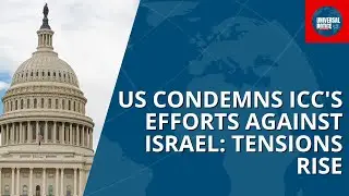 US Condemns ICC's Efforts Against Israel Tensions Rise