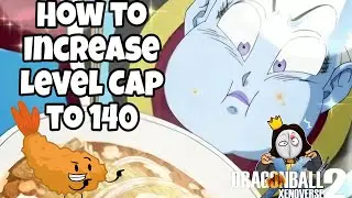 How to Increase Level Cap from Level 120 to 140 | Dragon Ball Xenoverse 2