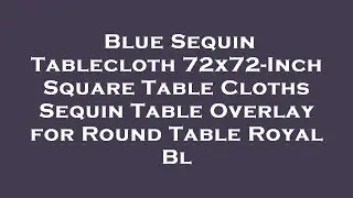 Blue Sequin Tablecloth 72x72-Inch Square Table Cloths Sequin Table Overlay for Round Table Ro Review