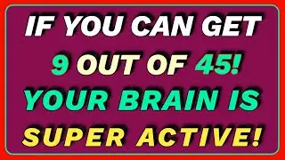 IF YOU CAN GET 9 OUT OF 45! YOUR BRAIN IS SUPER ACTIVE! | GENERAL KNOWLEDGE QUIZ 