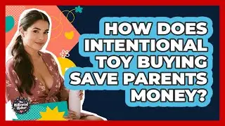 How Does Intentional Toy Buying Save Parents Money? - The Millennial Mother