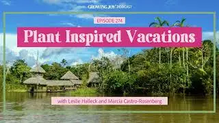 Travel Ideas for Plant Lovers // Plant Inspired Vacations | EP 274 Growing Joy with Plants Pod