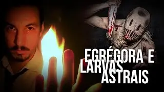 Egrégoras e Larvas Astrais