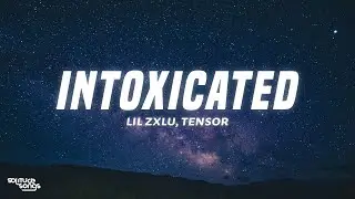 Lil Zxlu - Intoxicated (Lyrics) ft. Tensor