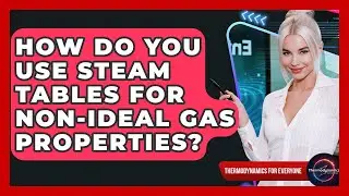 How Do You Use Steam Tables For Non-ideal Gas Properties? - Thermodynamics For Everyone