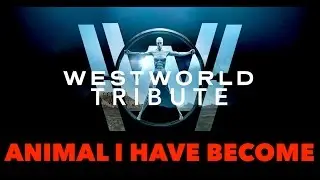 HBO's Westworld Tribute - Animal I Have Become