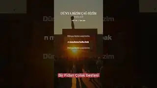 Bir Fidan Çolak bestesi - DÜNYA BİZİM ÇAĞ BİZİM