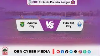 #CBE_Piriimiyeer Liigii Itiyoophiyaa # CBE_Ethiopian  Premier League || Adama City Vs Hawasa City