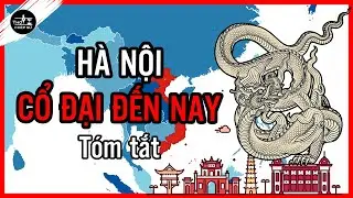 Tóm tắt toàn bộ lịch sử Hà Nội | Lịch sử Việt Nam