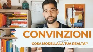CONVINZIONI: Cosa sono e come modellano la tua realtà