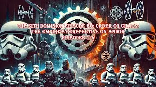 The Sith Dominion Episode 60: Order or Chaos - The Empire&rsquo;s Perspective on Andor Episodes 1-4