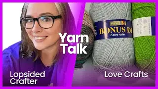 Yarn Talk & Love Crafts Haul