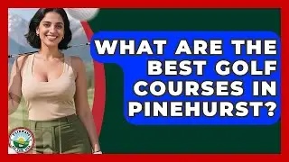 What Are The Best Golf Courses In Pinehurst? - Fairways of the USA