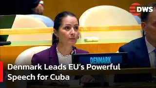 UN Aftermath: EU Blasts U.S. Over Cuba Embargo &mdash; Denmark&rsquo;s Strong Statement | DWS News | AC14