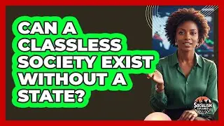 Can A Classless Society Exist Without A State?
