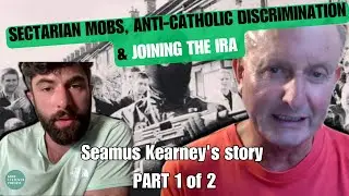 SECTARIAN MOBS, ANTI-CATHOLIC DISCRIMINATION & JOINING THE IRA | Seamus Kearney's story PART 1 of 2