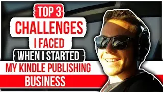 Kindle Publishing 2018 - Top 3 Challenges I Faced When I First Started