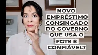 NOVO EMPRÉSTIMO CONSIGNADO DO GOVERNO QUE USA O FGTS É CONFÍAVEL?